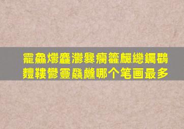 龗鱻爩麤灪爨癵籱麣纞钃鸜麷鞻鬰靊飝虪哪个笔画最多